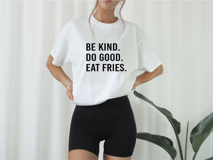 Be Kind. Do Good. Eat Fries. Softstyle Tee