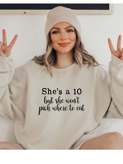 She's a 10 but wont pick where to eat Sweatshirt