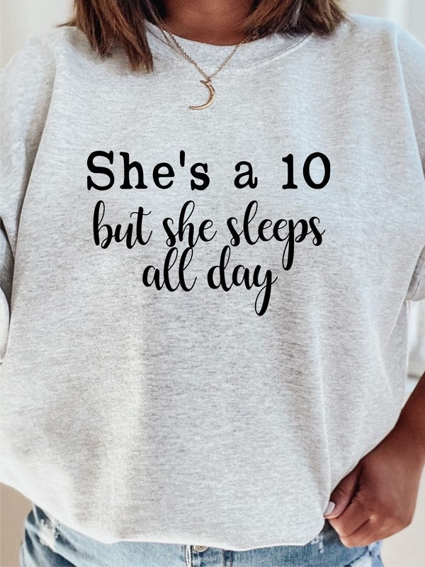 She's a 10 but she sleeps all day Sweatshirt